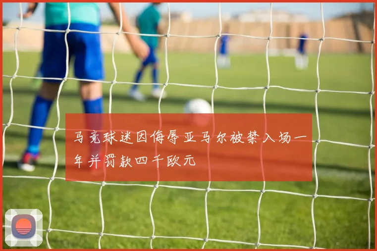 马竞球迷因侮辱亚马尔被禁入场一年并罚款四千欧元
